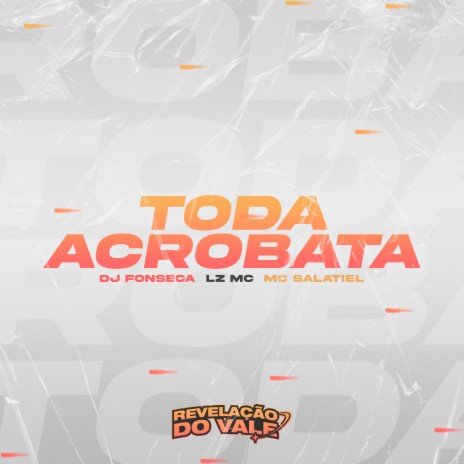 Toda Acrobata ft. MC Salatiel & LZ MC | Boomplay Music