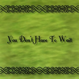 You Don't Have To Wait