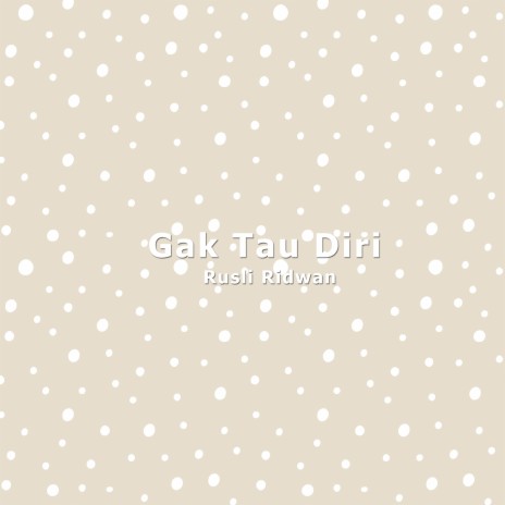 Gak Tau Diri | Boomplay Music