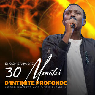 30 MINUTES D'INTIMITE PROFONDE (Je suis un sacrifice_ A ciel Ouvert _Eh baba,...)