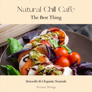 Natural Chill Cafe - The Best Thing