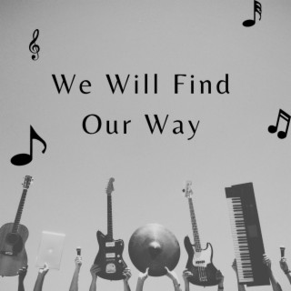 We Will Find Our Way