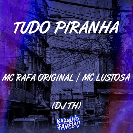 Tudo Piranha ft. MC Lustosa & Dj Th | Boomplay Music