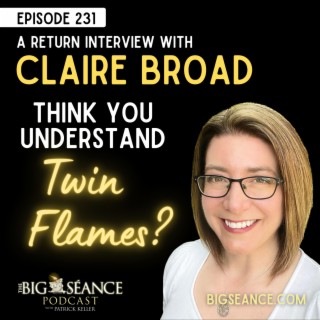 231 - Think You Understand Twin Flames? Medium Claire Broad Demystifies the Concept! - Big Seance