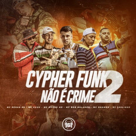 Cypher Funk Não É Crime, Pt. 2 ft. MC Guuh, Mc Bob Boladão, MC Rhamon, Mc Renan R5 & Dj Saulinho | Boomplay Music