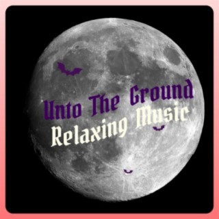 Unto The Ground (Beautiful Relaxing Music)