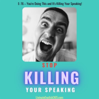 76. Stop Doing This! Are You Killing Your Speaking?