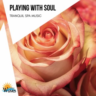 Playing with Soul - Tranquil Spa Music