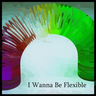 I Wanna Be Flexible