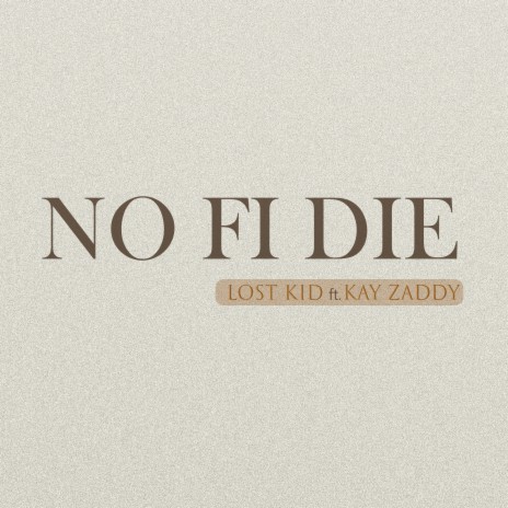 No Fi Die ft. Kay Zaddy | Boomplay Music