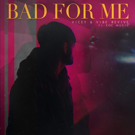 Bad For Me ft. Vibe Revive & EOC Music | Boomplay Music