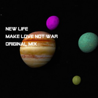 NEW LIFE MAKE LOVE NOT WAR (ORIGINAL MIX)