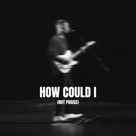 How Could I (Not Praise) | Boomplay Music