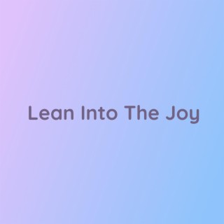 Lean Into The Joy