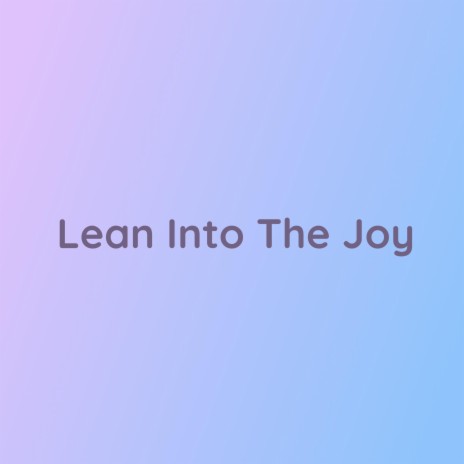 Lean Into The Joy