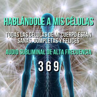 HABLÁNDOLE A MIS CÉLULAS - SUBLIMINAL DE ALTA FRECUENCIA