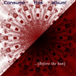 Consume this album...(Before the ban)