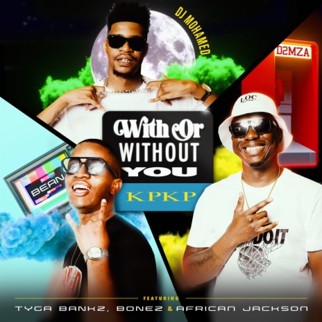 With Or Without You KPKP ft. Bean_RSA, Tyga Bankz, Bonez & African Jackson | Boomplay Music