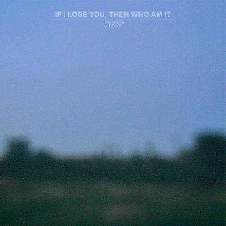 If I lose you, then who am I? | Boomplay Music