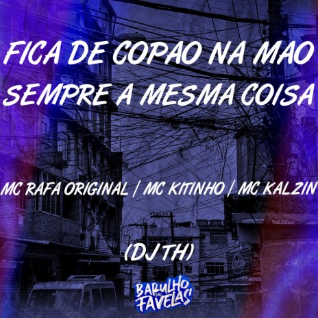 Fica de Copão na Mão Sempre a Mesma Coisa ft. Mc Kitinho, Dj Th & mc kalzin | Boomplay Music