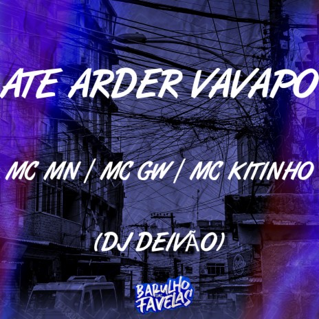 Até Arder Vavapo ft. mc gw, Mc Kitinho & dj deivão | Boomplay Music