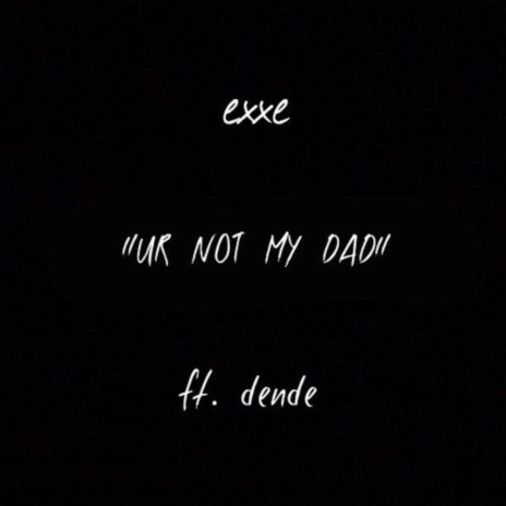 Ur Not My Dad ft. Dende