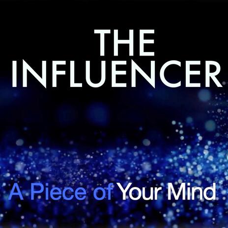 The Influencer—A Piece of Your Mind | Boomplay Music