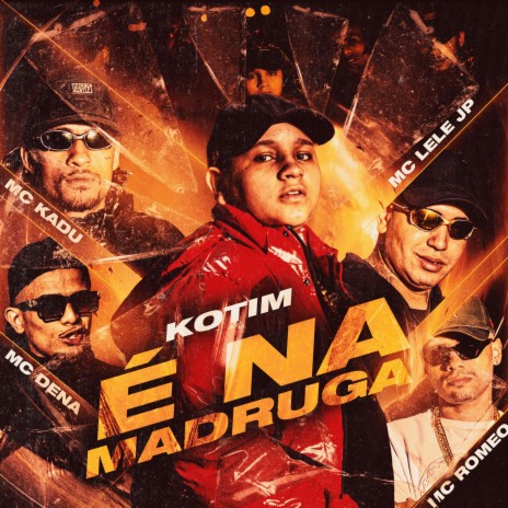 É Na Madruga ft. Mc Romeo, Kotim, MC Lele JP, MC Dena & Love Funk | Boomplay Music