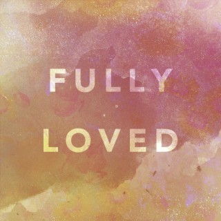 Fully Loved (Live) lyrics | Boomplay Music