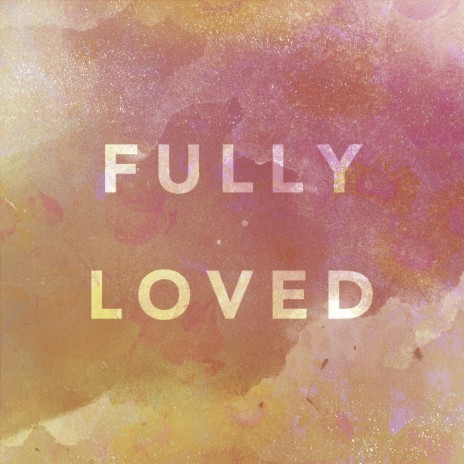 Fully Loved (Live) | Boomplay Music