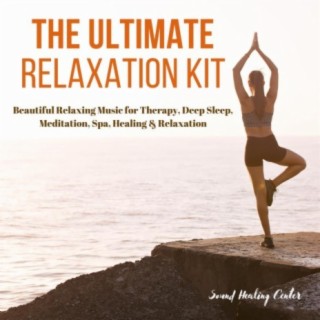 The Ultimate Relaxation Kit: Beautiful Relaxing Music for Therapy, Deep Sleep, Meditation, Spa, Healing & Relaxation