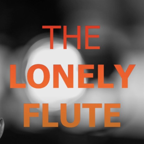 The Lonely Flute | Boomplay Music