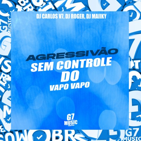 Agressivao Sem Controle do Vapo Vapo ft. DJ ROGER & DJ MAIIKY | Boomplay Music