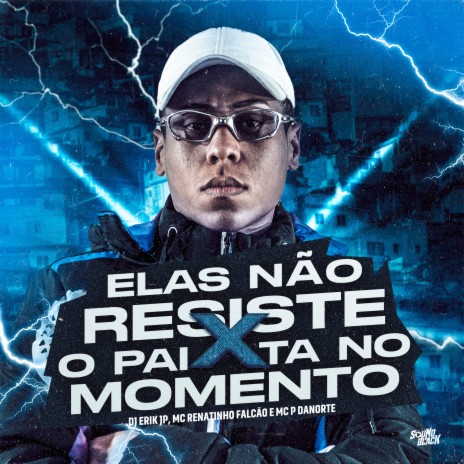 Elas Não Resiste X o Pai Ta no Momento ft. Mc Renatinho Falcão & Mc P Danorte | Boomplay Music