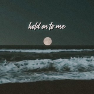 hold on to me
