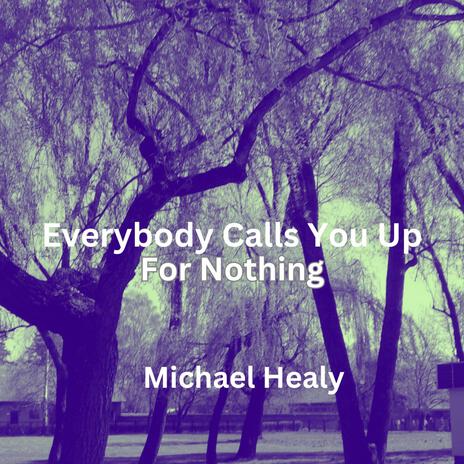 Everybody Calls You Up For Nothing