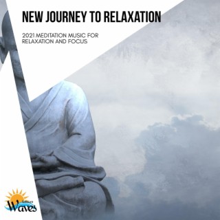 New Journey to Relaxation - 2021 Meditation Music for Relaxation and Focus