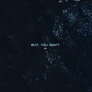 but, you don't. lyrics | Boomplay Music