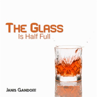 The Glass Is Half Full: Keep a Positive Attitude, Appreciate What You Have, See New Opportunities