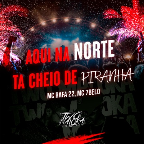 Aqui na Norte Ta Cheio de Piranha ft. MC RAFA 22 & MC 7 Belo | Boomplay Music