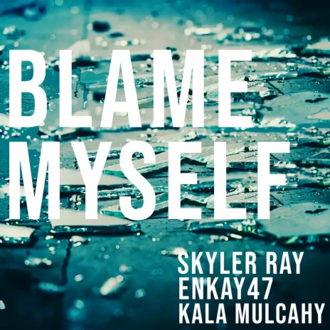 Blame Myself ft. Enkay47 & Kala Mulcahy | Boomplay Music