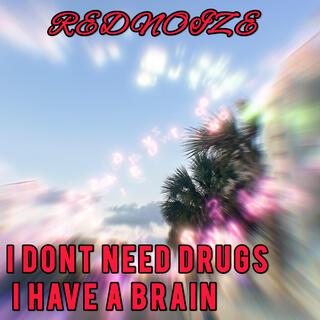 I Don't Need Drugs I Have A Brain