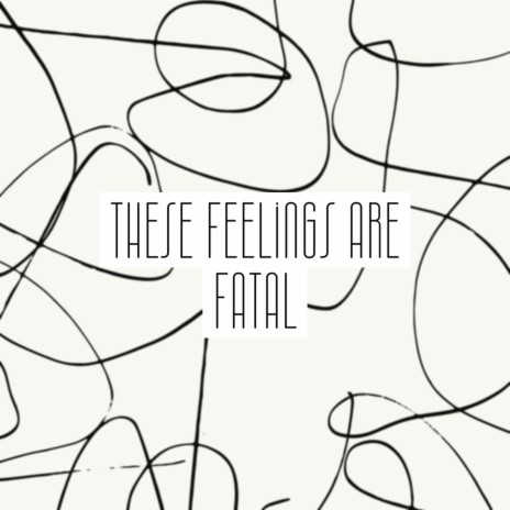 These Feelings Are Fatal | Boomplay Music