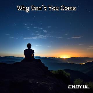 Why Don’t You Come