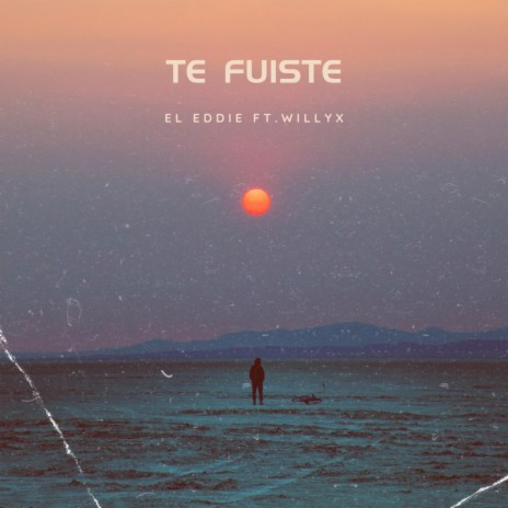 Te Fuiste ft. Willyx | Boomplay Music