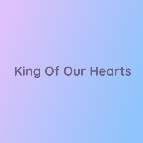 King Of Our Hearts | Boomplay Music