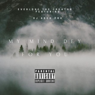 MY MIND DEY FOR YOU (feat. Dj Arch Pro)