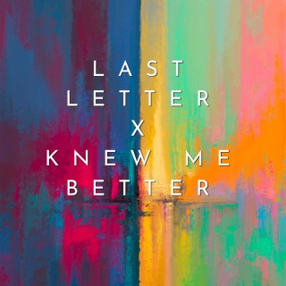 Last Letter/Knew Me Better lyrics | Boomplay Music