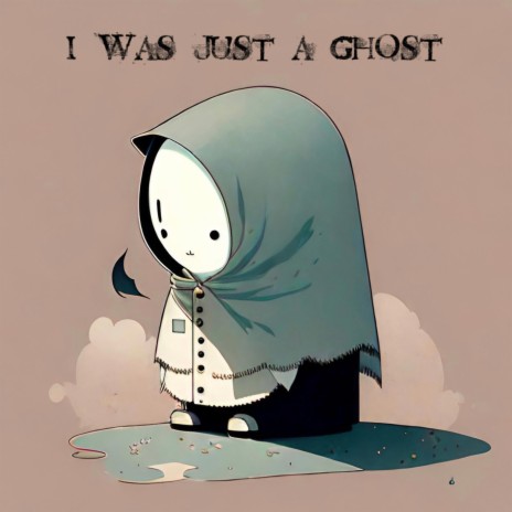 I Was Just A Ghost | Boomplay Music