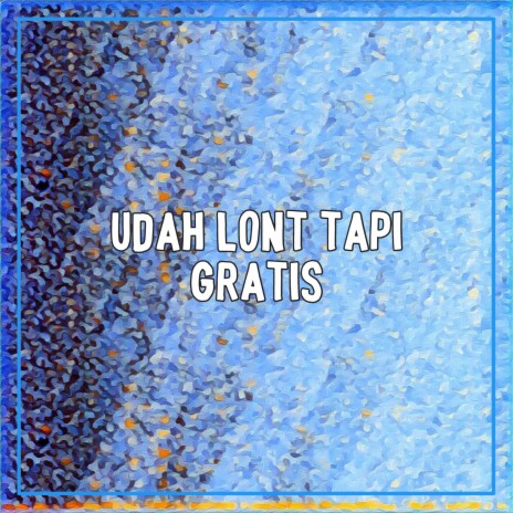 UDAH LONT TAPI GRATIS | Boomplay Music